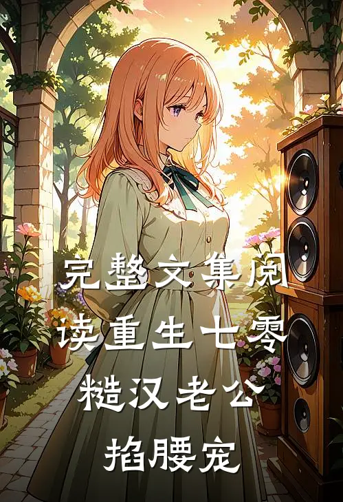 完整文集阅读重生七零：糙汉老公掐腰宠