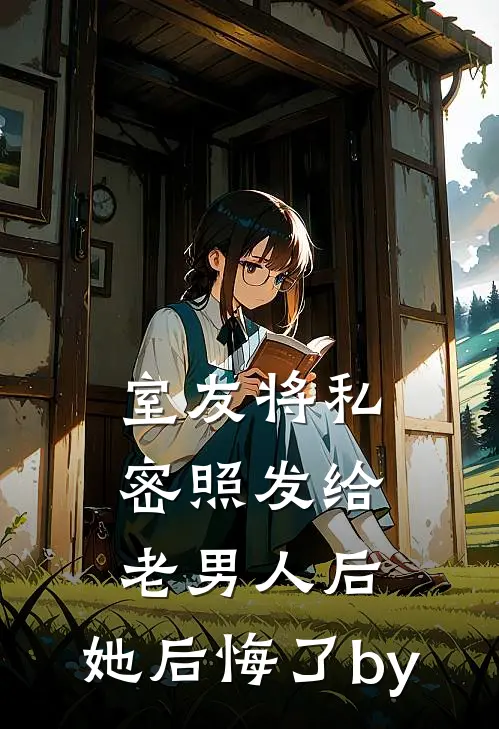 室友将私密照发给老男人后，她后悔了by