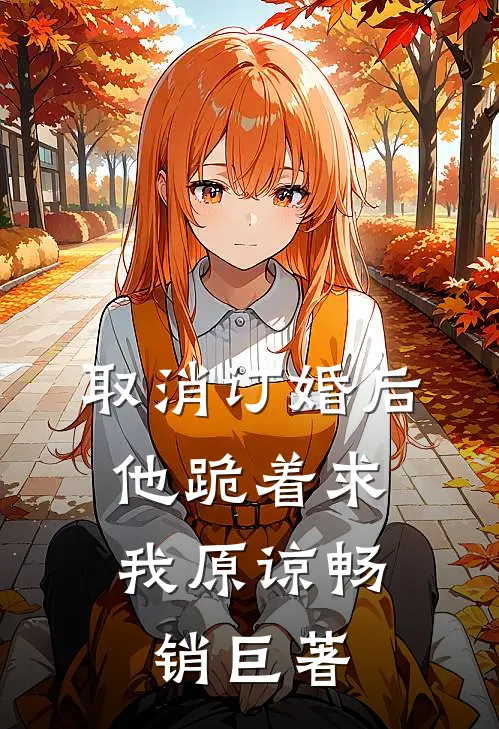取消订婚后，他跪着求我原谅畅销巨著