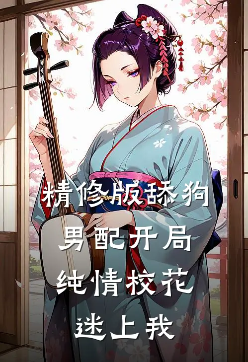 精修版舔狗男配开局，纯情校花迷上我