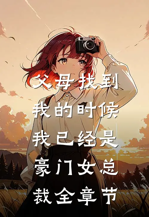 父母找到我的时候，我已经是豪门女总裁全章节