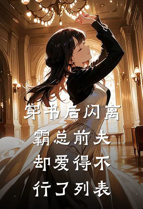 穿书后闪离，霸总前夫却爱得不行了列表