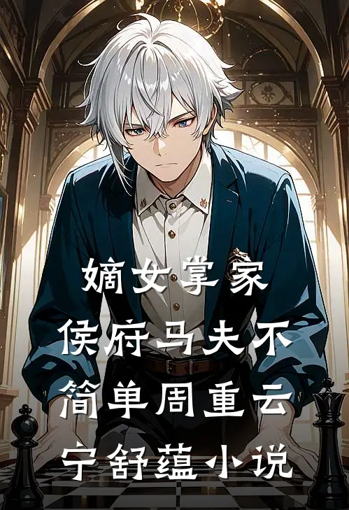 嫡女掌家：侯府马夫不简单周重云宁舒蕴小说