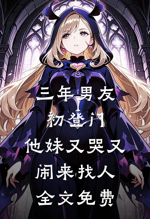 三年男友初登门，他妹又哭又闹来找人全文免费