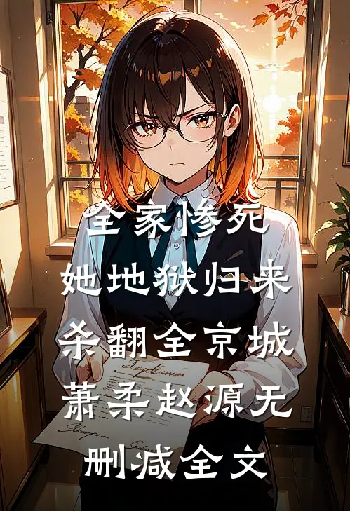 全家惨死，她地狱归来杀翻全京城萧柔赵源无删减全文