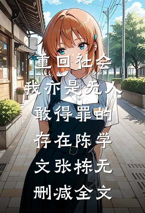 重回社会，我亦是无人敢得罪的存在陈学文张栋无删减全文