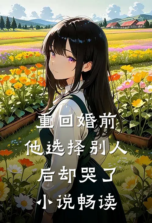 重回婚前,他选择别人后却哭了畅读
