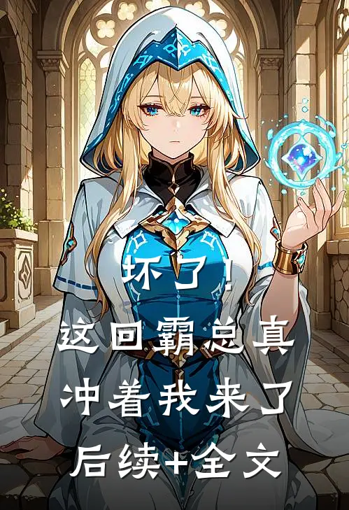 坏了！这回霸总真冲着我来了后续+全文