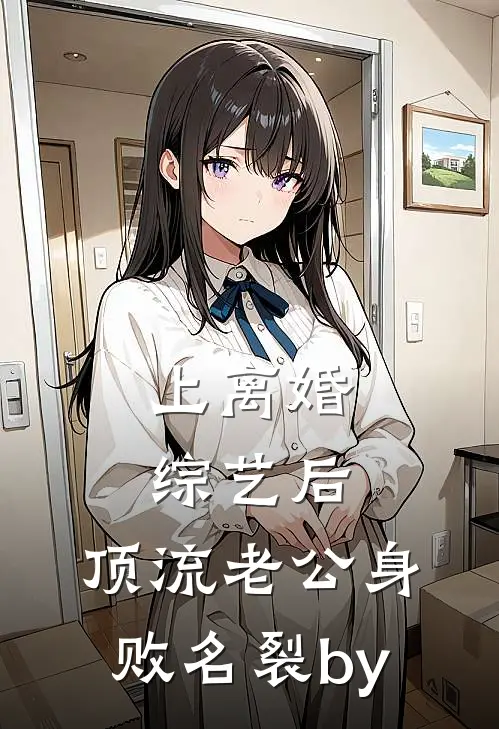 上离婚综艺后，顶流老公身败名裂by