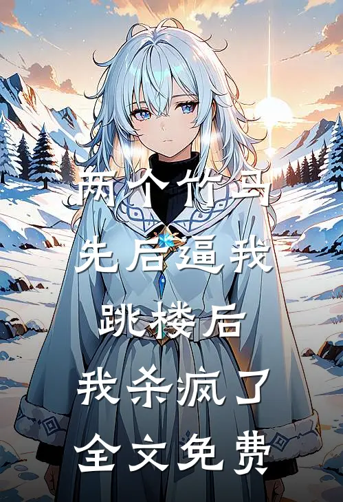 两个竹马先后逼我跳楼后，我杀疯了全文免费