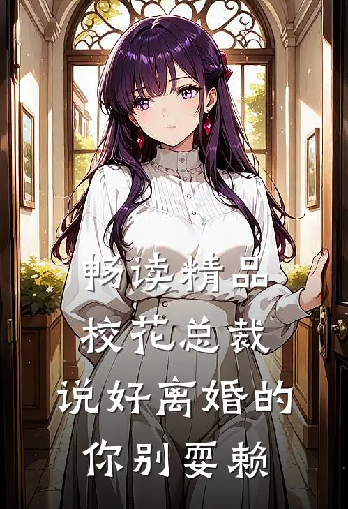 畅读精品校花总裁，说好离婚的你别耍赖