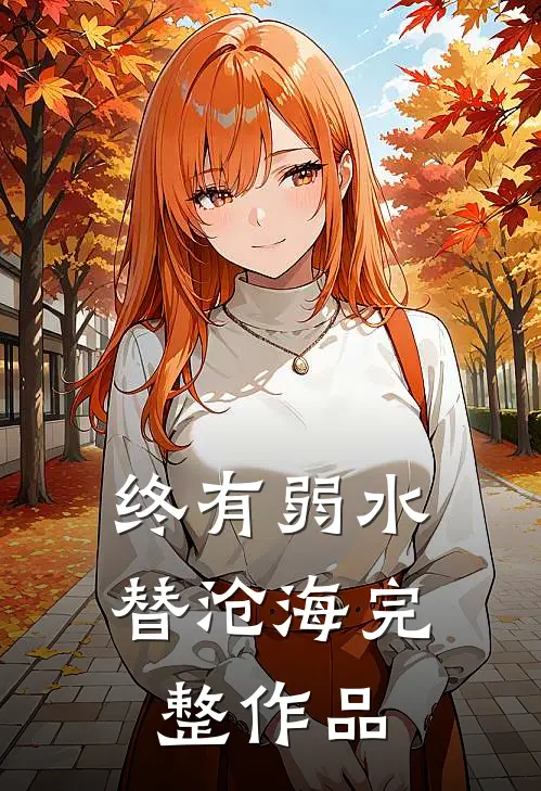 终有弱水替沧海完整作品
