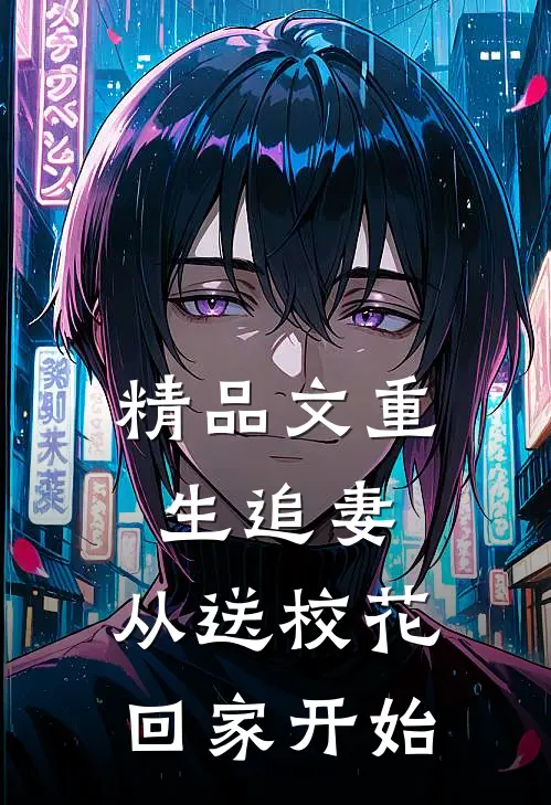 精品文重生追妻：从送校花回家开始