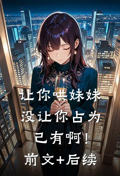 让你哄妹妹，没让你占为己有啊！前文+后续