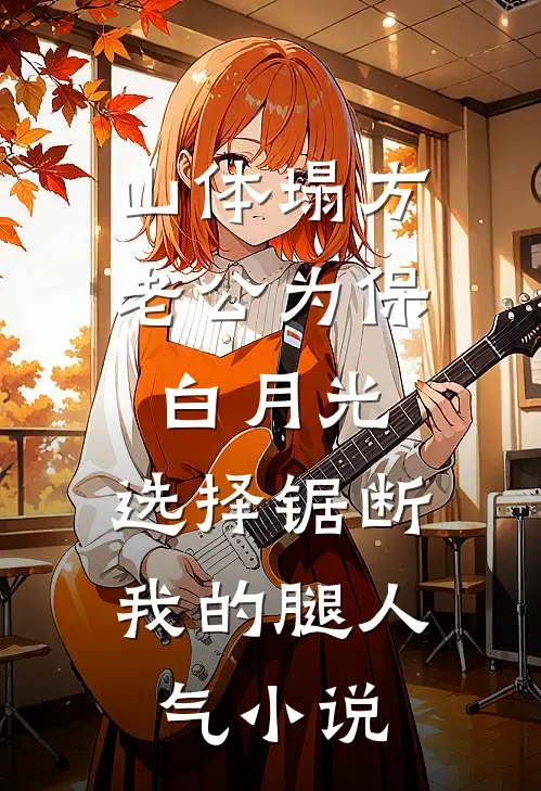 山体塌方老公为保白月光，选择锯断我的腿人气小说