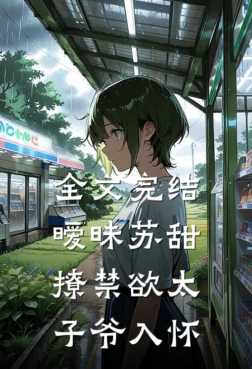 全文完结暧昧苏甜:撩禁欲太子爷入怀