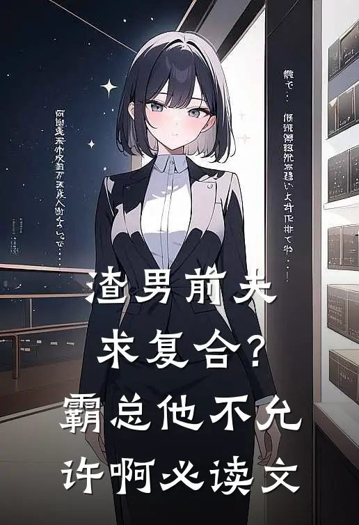 渣男前夫求复合？霸总他不允许啊必读文