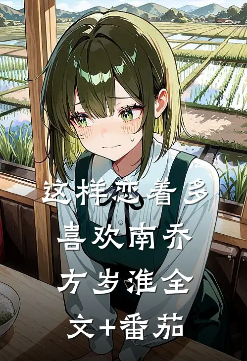 这样恋着多喜欢南乔方岁淮全文+番茄