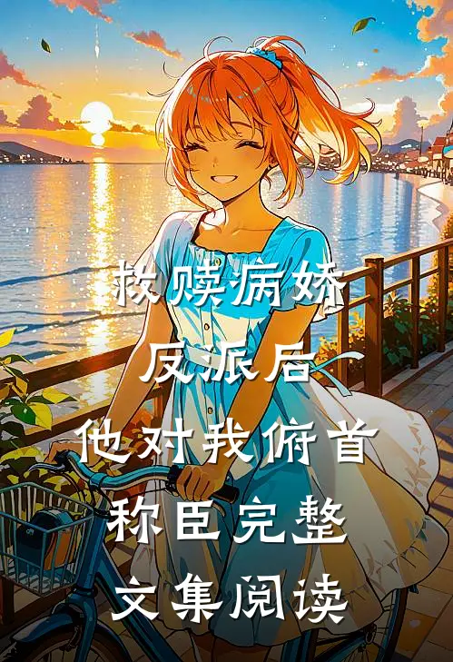 救赎病娇反派后,他对我俯首称臣完整文集阅读