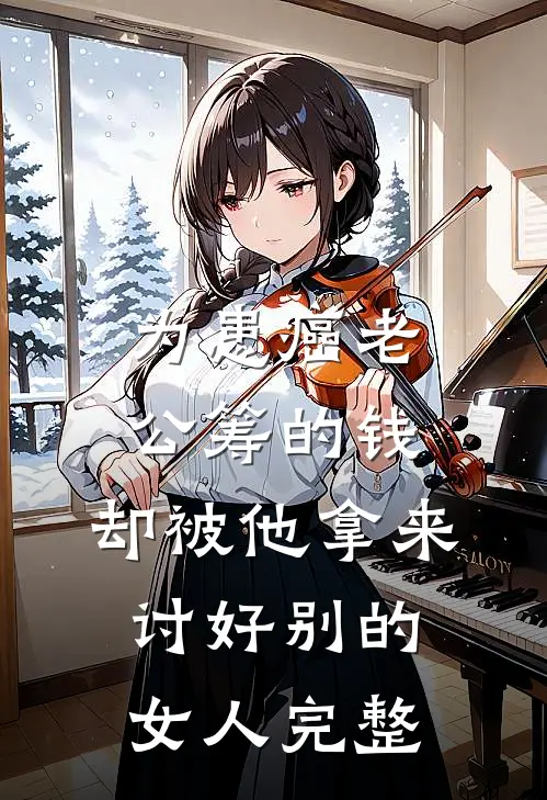 为患癌老公筹的钱，却被他拿来讨好别的女人完整