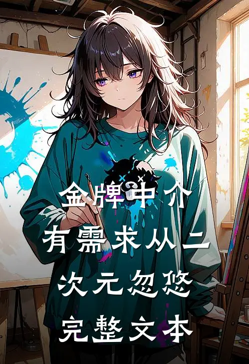 金牌中介：有需求从二次元忽悠完整文本