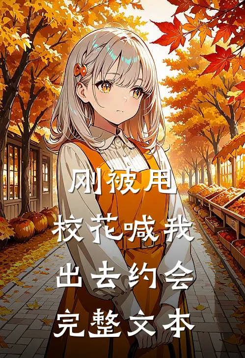 刚被甩，校花喊我出去约会完整文本