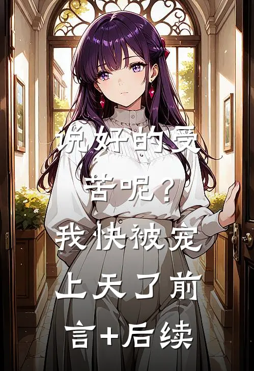 说好的受苦呢？我快被宠上天了前言+后续