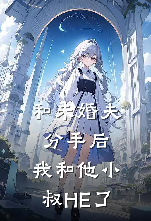 和未婚夫分手后，我和他小叔HE了