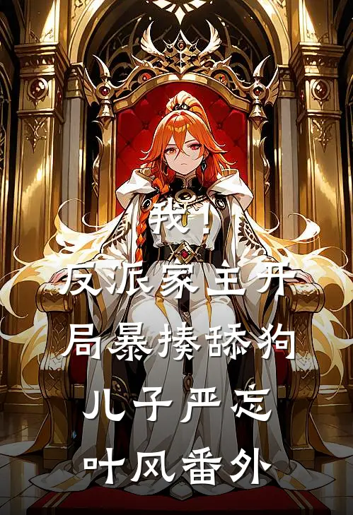 我！反派家主，开局暴揍舔狗儿子严忘叶风 番外