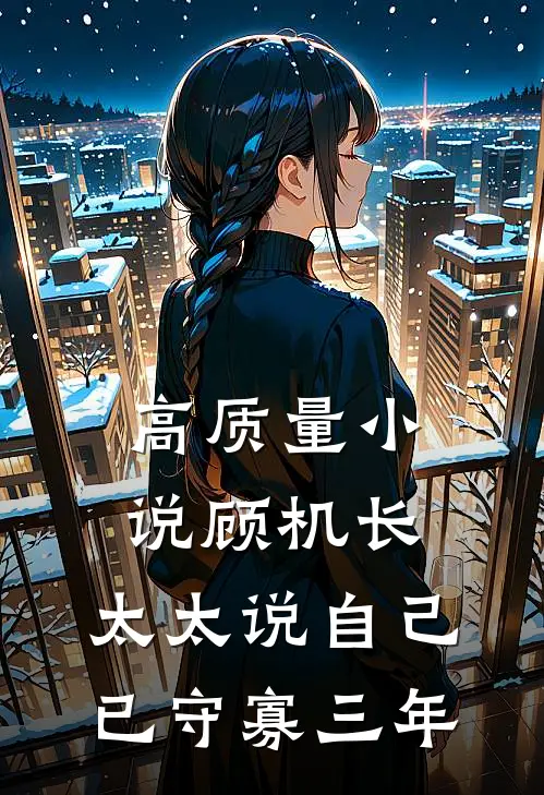 高质量小说顾机长，太太说自己已守寡三年