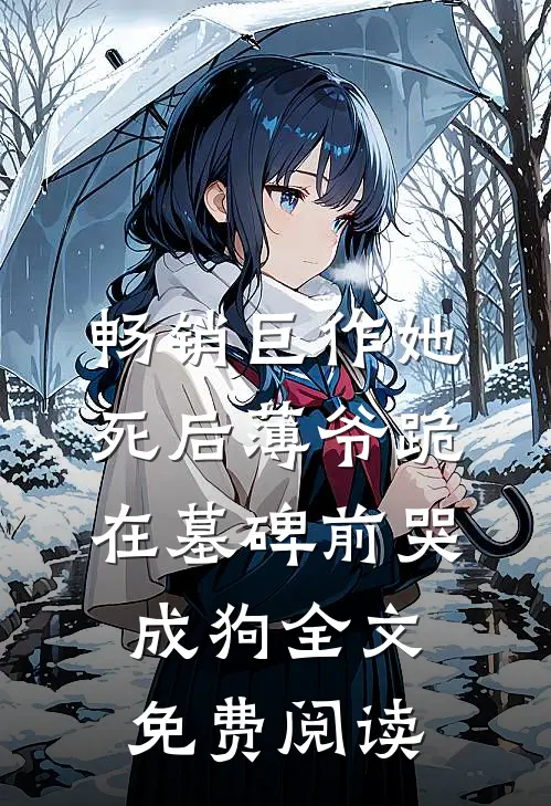 畅销巨作她死后薄爷跪在墓碑前哭成狗全文免费阅读