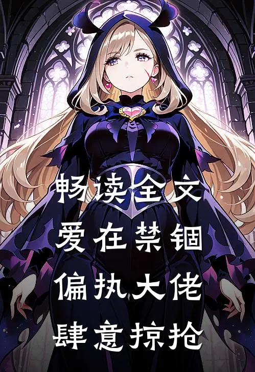 畅读全文爱在禁锢：偏执大佬肆意掠抢