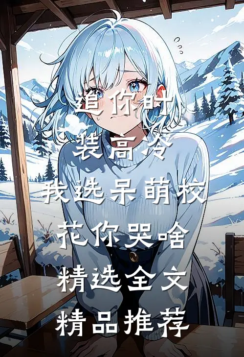 追你时装高冷，我选呆萌校花你哭啥精选全文精品推荐