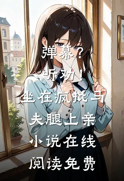 弹幕？听劝！坐在疯批马夫腿上亲小说在线阅读免费