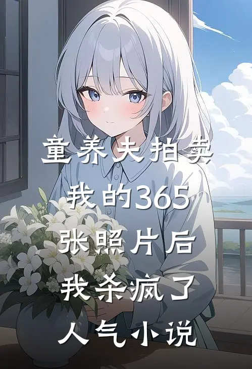 童养夫拍卖我的365张照片后，我杀疯了人气小说