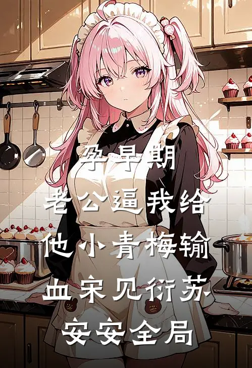 孕早期，老公逼我给他小青梅输血宋见衍苏安安全局