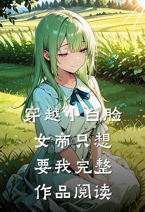 穿越小白脸，女帝只想要我完整作品阅读