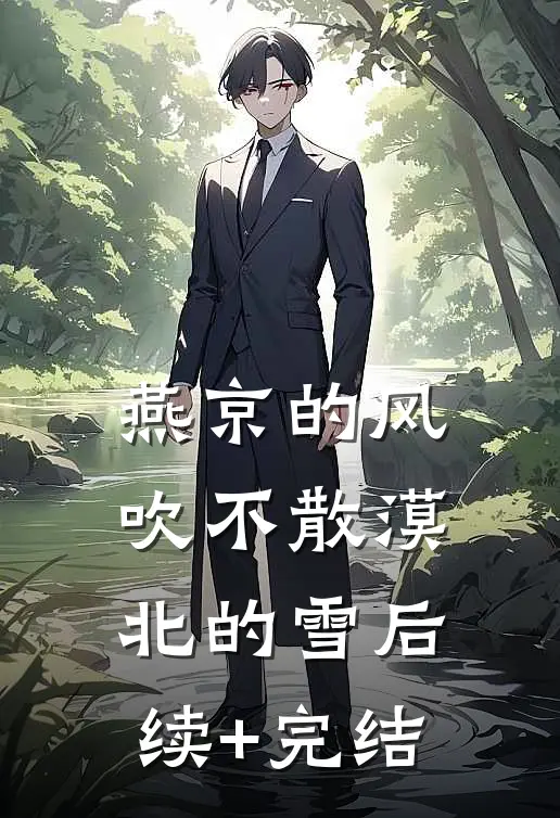 燕京的风吹不散漠北的雪后续+完结